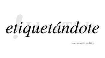 Etiquetándote  lleva tilde con vocal tónica en la «a»