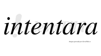 Intentara no lleva tilde con vocal tónica en la primera «a»