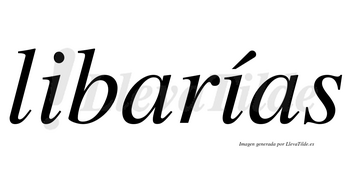 Libarías  lleva tilde con vocal tónica en la segunda «i»