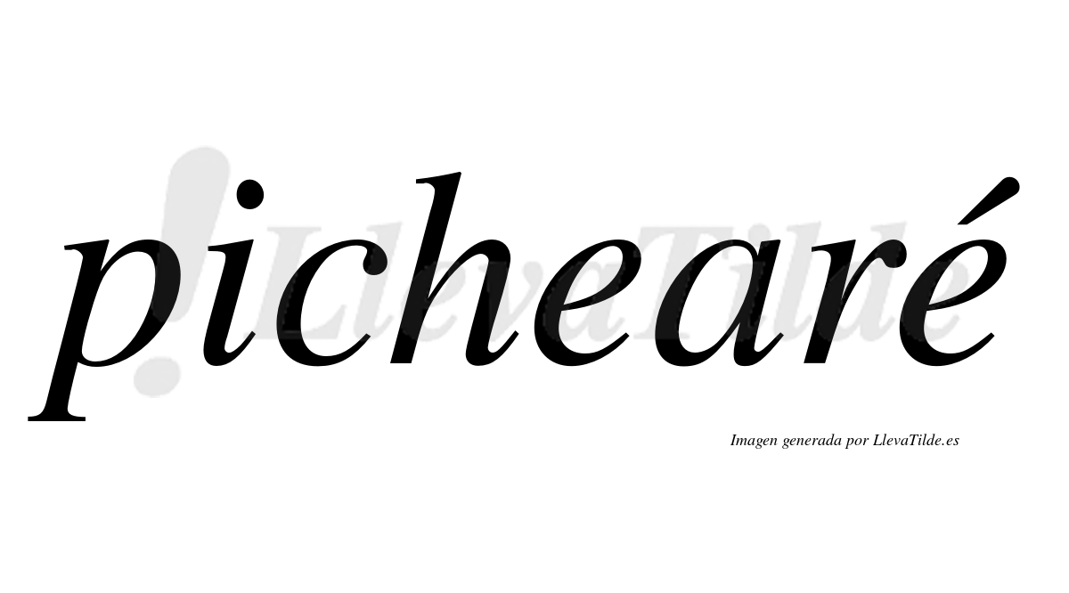 Pichearé  lleva tilde con vocal tónica en la segunda "e"