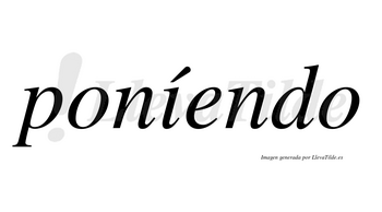 Poníendo lleva tilde con vocal tónica en la «i»