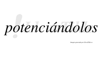 Potenciándolos lleva tilde con vocal tónica en la «a»