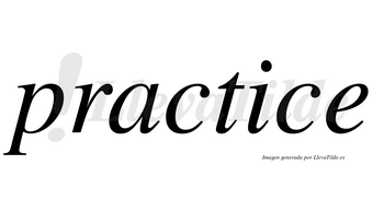 Practice  no lleva tilde con vocal tónica en la «i»