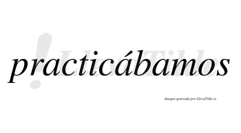 Practicábamos  lleva tilde con vocal tónica en la segunda «a»