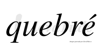 Quebré  lleva tilde con vocal tónica en la segunda «e»