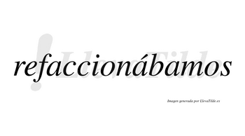 Refaccionábamos  lleva tilde con vocal tónica en la segunda «a»