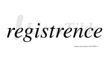 Registrence  no lleva tilde con vocal tónica en la segunda «e»