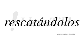 Rescatándolos  lleva tilde con vocal tónica en la segunda «a»