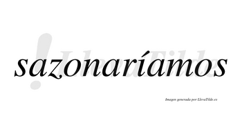 Sazonaríamos  lleva tilde con vocal tónica en la «i»