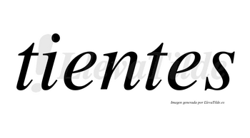 Tientes  no lleva tilde con vocal tónica en la primera «e»