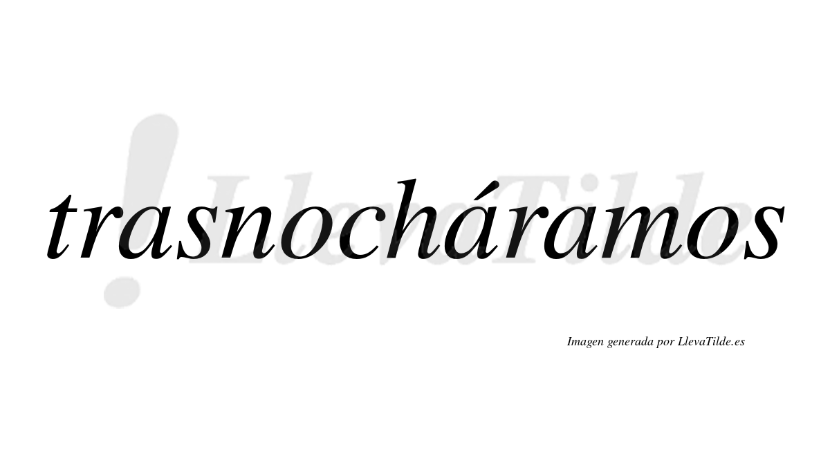 Trasnocháramos  lleva tilde con vocal tónica en la segunda «a»