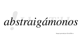 Abstraigámonos  lleva tilde con vocal tónica en la tercera «a»