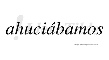 Ahuciábamos  lleva tilde con vocal tónica en la segunda «a»