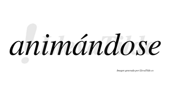 Animándose  lleva tilde con vocal tónica en la segunda «a»