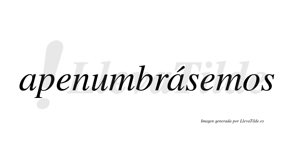 Apenumbrásemos  lleva tilde con vocal tónica en la segunda «a»