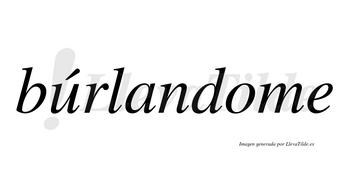 Búrlandome lleva tilde con vocal tónica en la «u»