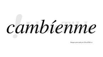 Cambíenme  lleva tilde con vocal tónica en la «i»