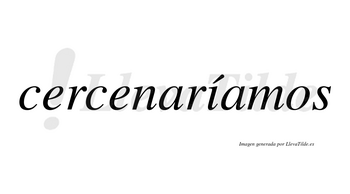 Cercenaríamos  lleva tilde con vocal tónica en la «i»