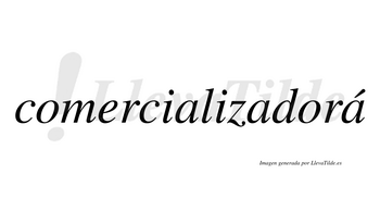 Comercializadorá  lleva tilde con vocal tónica en la tercera «a»
