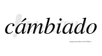 Cámbiado lleva tilde con vocal tónica en la primera «a»