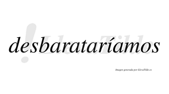 Desbarataríamos  lleva tilde con vocal tónica en la «i»