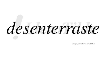 Desenterraste no lleva tilde con vocal tónica en la «a»