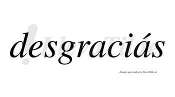 Desgraciás  lleva tilde con vocal tónica en la segunda «a»