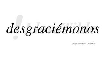 Desgraciémonos  lleva tilde con vocal tónica en la segunda «e»