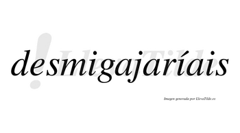 Desmigajaríais  lleva tilde con vocal tónica en la segunda «i»