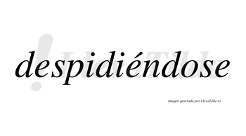 Despidiéndose  lleva tilde con vocal tónica en la segunda «e»