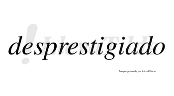 Desprestigiado no lleva tilde con vocal tónica en la «a»