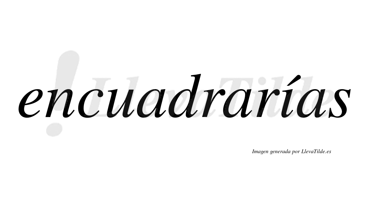 Encuadrarías  lleva tilde con vocal tónica en la «i»