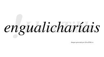 Engualicharíais  lleva tilde con vocal tónica en la segunda «i»