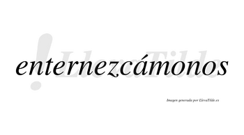 Enternezcámonos  lleva tilde con vocal tónica en la «a»