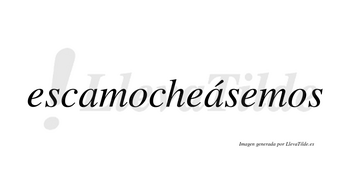 Escamocheásemos  lleva tilde con vocal tónica en la segunda «a»