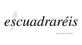 Escuadraréis  lleva tilde con vocal tónica en la segunda «e»