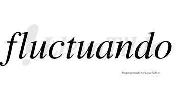 Fluctuando  no lleva tilde con vocal tónica en la «a»