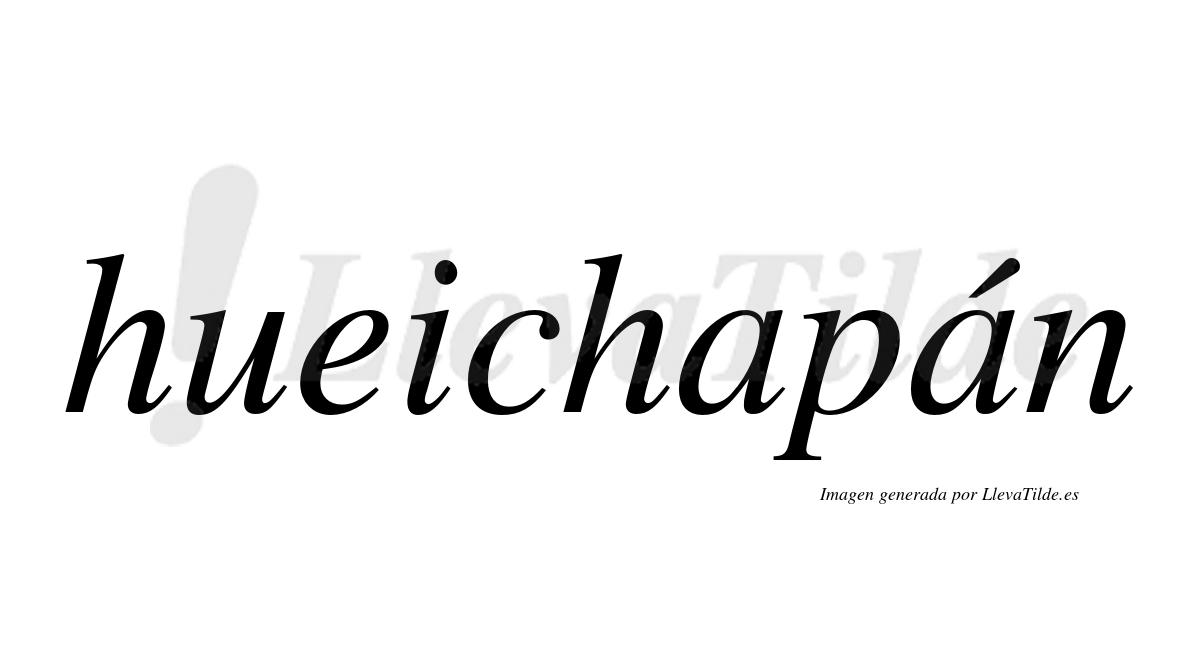Hueichapán  lleva tilde con vocal tónica en la segunda "a"