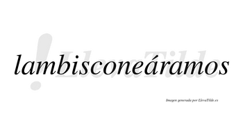 Lambisconeáramos  lleva tilde con vocal tónica en la segunda «a»