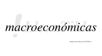 Macroeconómicas  lleva tilde con vocal tónica en la tercera «o»