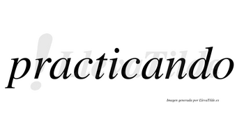 Practicando  no lleva tilde con vocal tónica en la segunda «a»