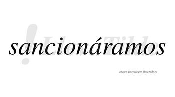 Sancionáramos  lleva tilde con vocal tónica en la segunda «a»