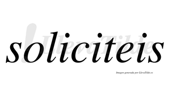 Soliciteis  no lleva tilde con vocal tónica en la segunda «i»