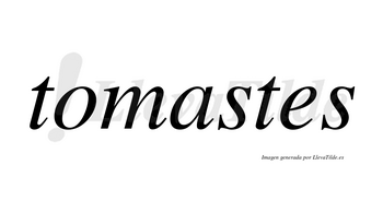 Tomastes no lleva tilde con vocal tónica en la «a»