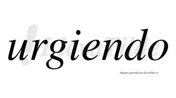 Urgiendo no lleva tilde con vocal tónica en la «e»