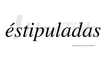 Éstipuladas  lleva tilde con vocal tónica en la «e»