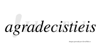 Agradecistieis  no lleva tilde con vocal tónica en la primera «i»