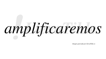 Amplificaremos  no lleva tilde con vocal tónica en la «e»