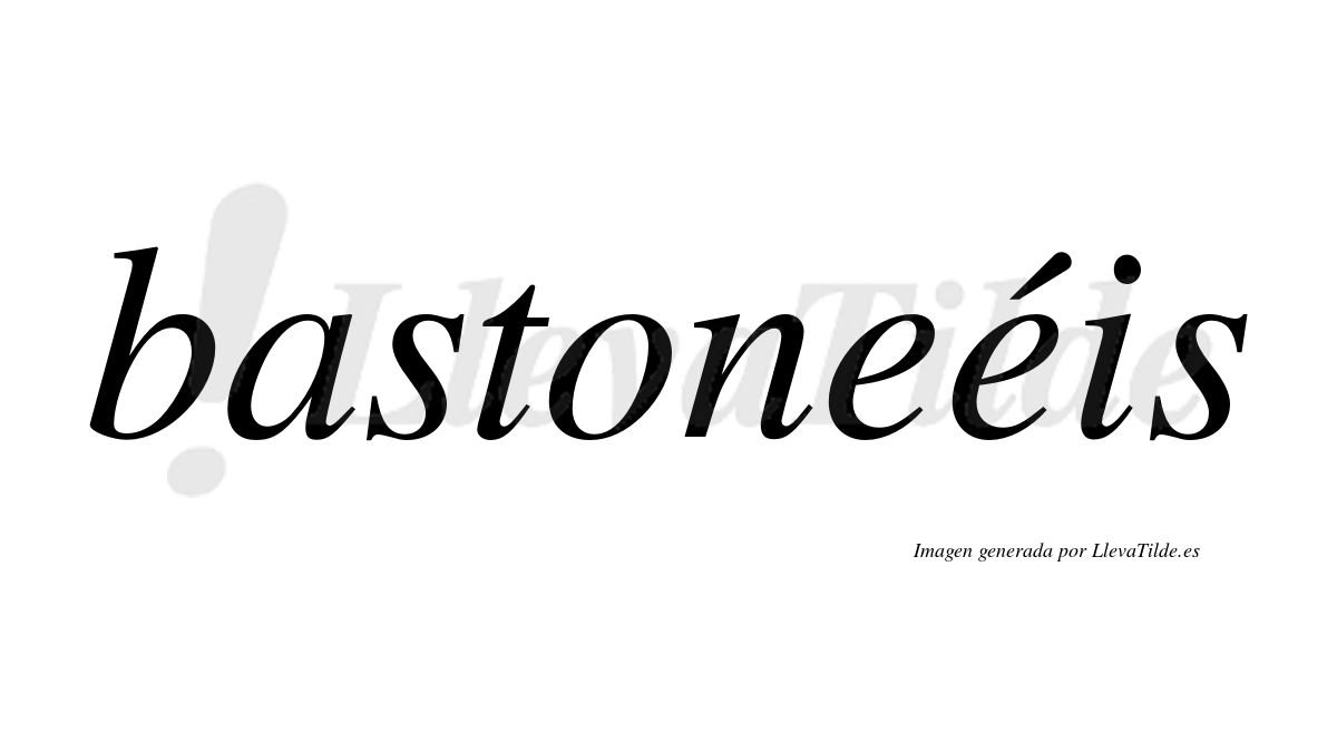 Bastoneéis  lleva tilde con vocal tónica en la segunda "e"