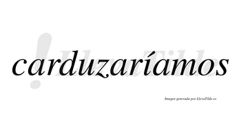Carduzaríamos  lleva tilde con vocal tónica en la «i»